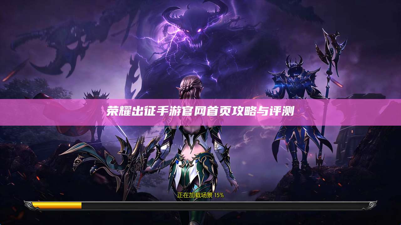 荣耀出征手游官网首页攻略与评测